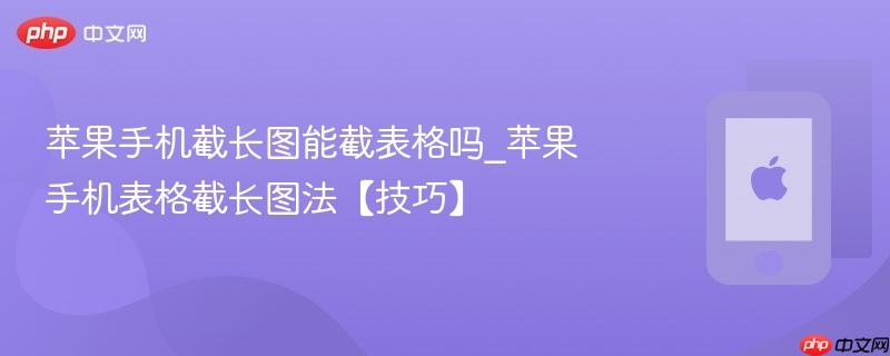 苹果手机截长图能截表格吗_苹果手机表格截长图法【技巧】