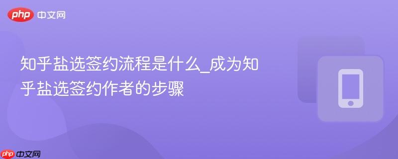 知乎盐选签约流程是什么_成为知乎盐选签约作者的步骤