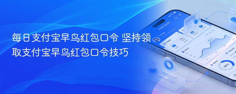 每日支付宝早鸟红包口令 坚持领取支付宝早鸟红包口令技巧 - 98游戏