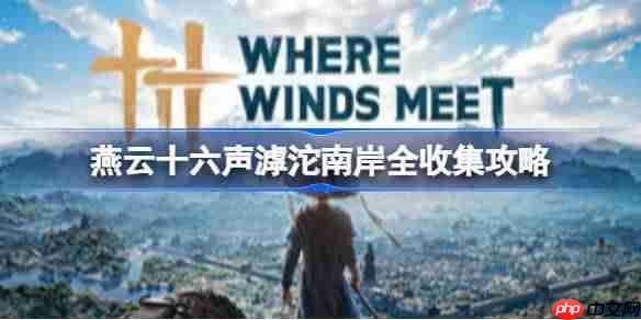燕云十六声滹沱南岸宝箱及万事知在哪里-燕云十六声滹沱南岸全收集攻略