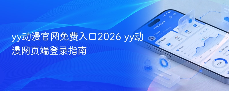 yy动漫官网免费入口2026 yy动漫网页端登录指南 - 98游戏