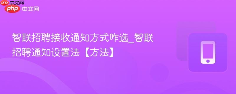 智联招聘接收通知方式咋选_智联招聘通知设置法【方法】