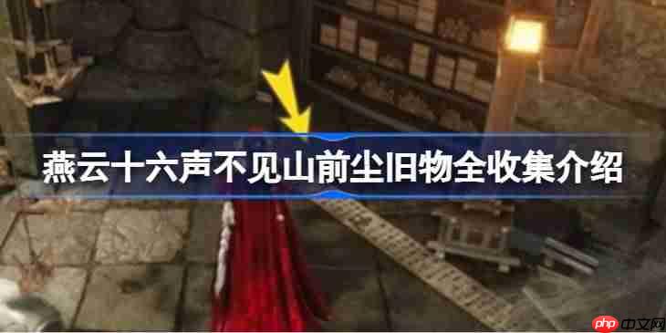 燕云十六声不见山前尘旧物怎么全收集-燕云十六声不见山前尘旧物全收集介绍