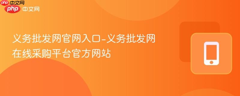 义务批发网官网入口-义务批发网在线采购平台官方网站
