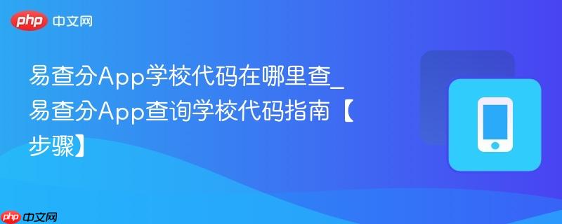 易查分app学校代码在哪里查_易查分app查询学校代码指南【步骤】