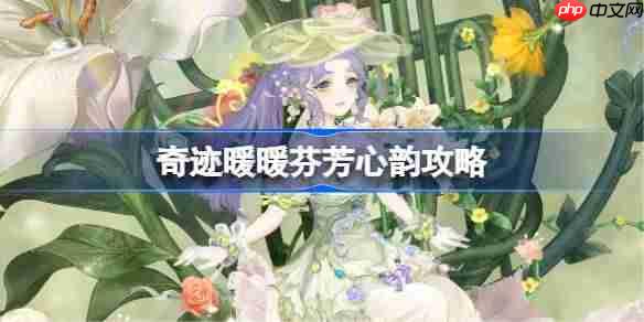奇迹暖暖芬芳心韵攻略-奇迹暖暖芬芳心韵过关攻略