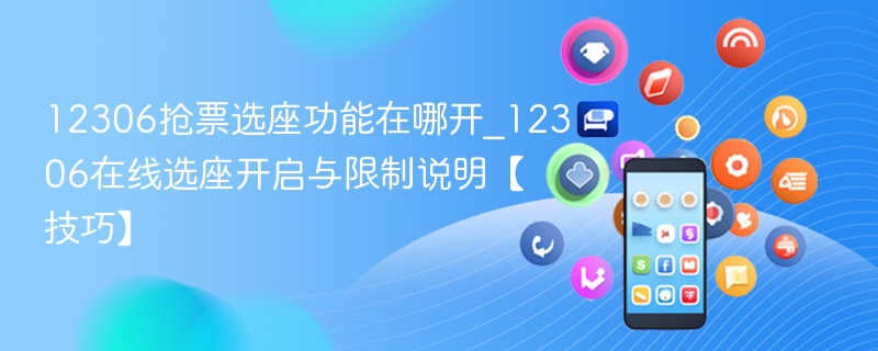 12306抢票选座功能在哪开_12306在线选座开启与限制说明【技巧】 - 98游戏