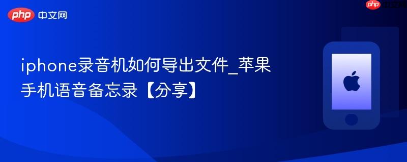 iphone录音机如何导出文件_苹果手机语音备忘录【分享】
