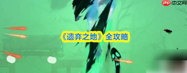 遗弃之地攻略详细步骤 遗弃之地攻略全流程图文详解