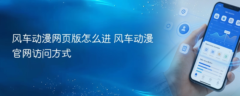 风车动漫网页版怎么进 风车动漫官网访问方式 - 98游戏