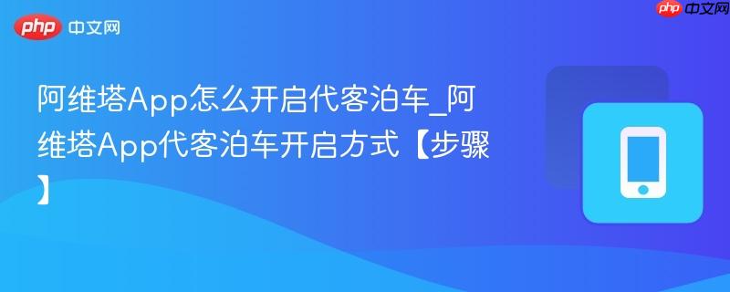 阿维塔app怎么开启代客泊车_阿维塔app代客泊车开启方式【步骤】