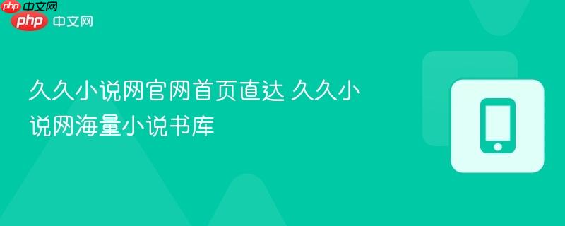 久久小说网官网首页直达 久久小说网海量小说书库