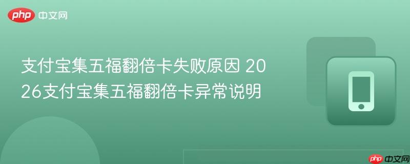 支付宝集五福翻倍卡失败原因 2026支付宝集五福翻倍卡异常说明