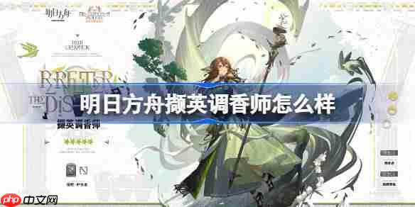 明日方舟撷英调香师怎么样-明日方舟撷英调香师技能介绍