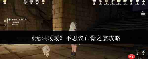 无限暖暖不思议亡骨之宴怎么做  无限暖暖不思议亡骨之宴攻略