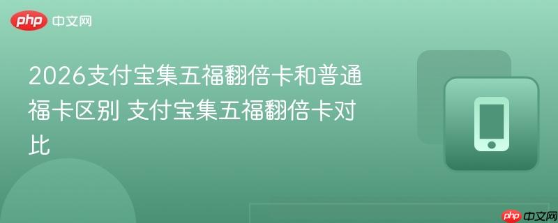 2026支付宝集五福翻倍卡和普通福卡区别 支付宝集五福翻倍卡对比