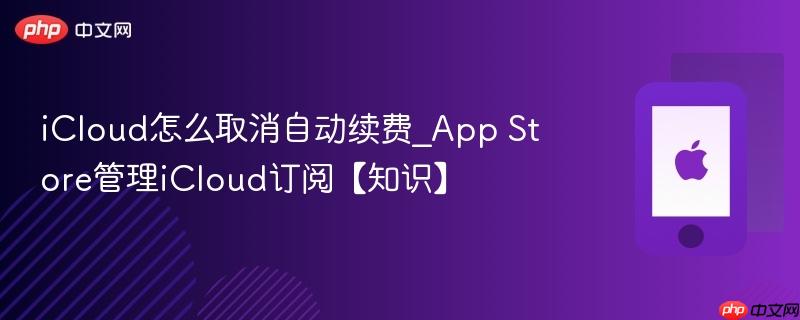 icloud怎么取消自动续费_app store管理icloud订阅【知识】
