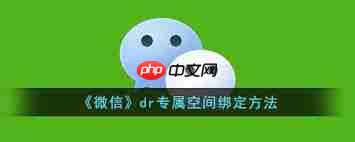 微信DR专属空间如何绑定