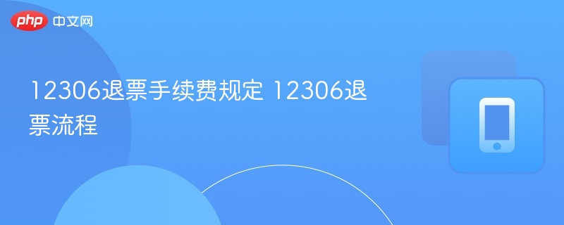 12306退票手续费规定 12306退票流程 - 98游戏