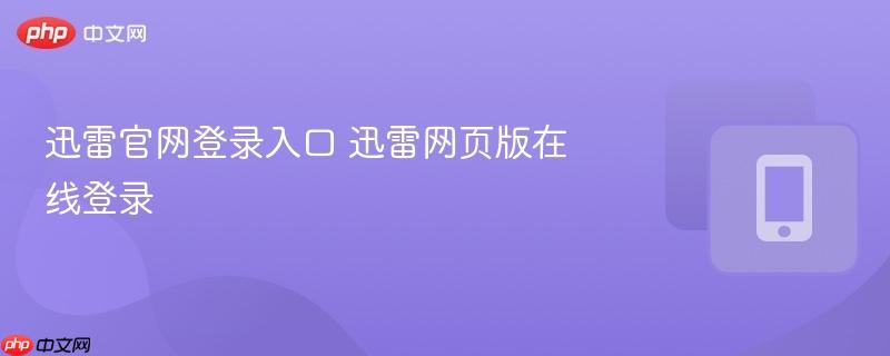 迅雷官网登录入口 迅雷网页版在线登录