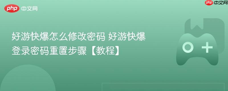 好游快爆怎么修改密码 好游快爆登录密码重置步骤【教程】