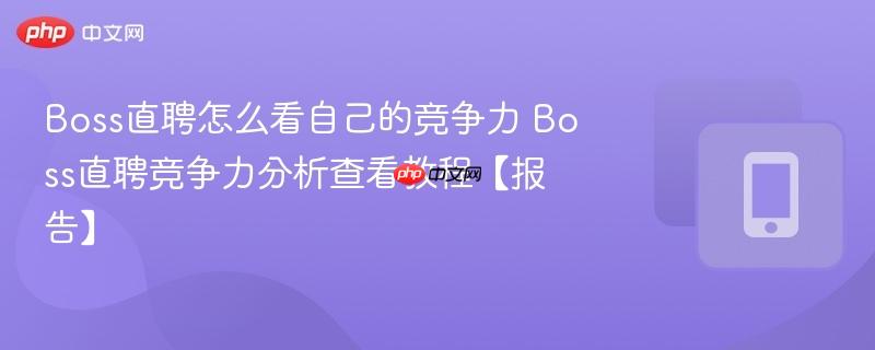boss直聘怎么看自己的竞争力 boss直聘竞争力分析查看教程【报告】