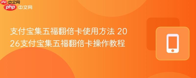 支付宝集五福翻倍卡使用方法 2026支付宝集五福翻倍卡操作教程