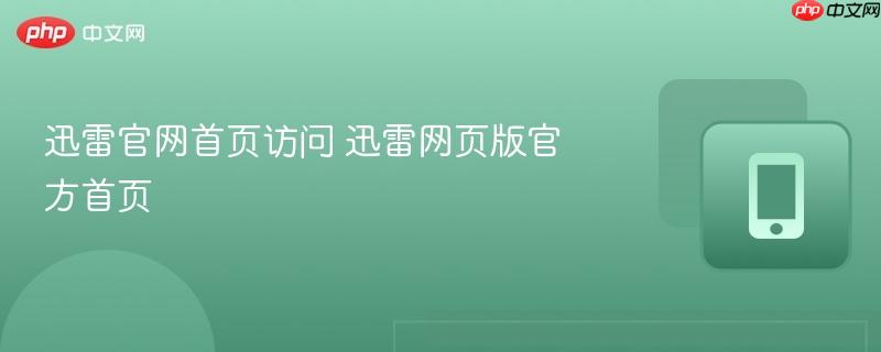 迅雷官网首页访问 迅雷网页版官方首页