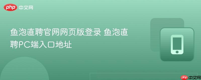 鱼泡直聘官网网页版登录 鱼泡直聘pc端入口地址