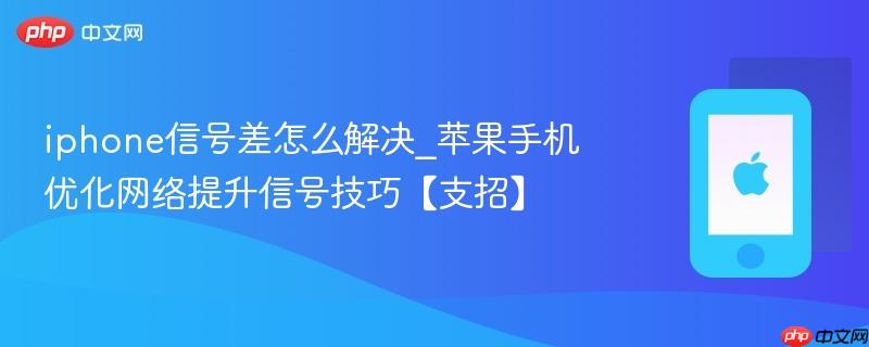 iphone信号差怎么解决_苹果手机优化网络提升信号技巧【支招】