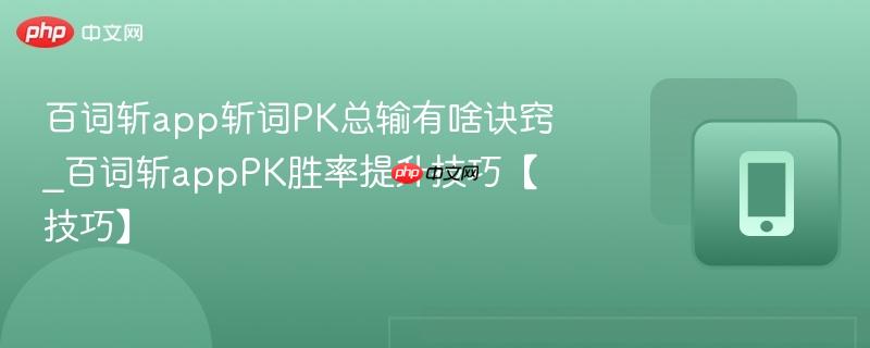 百词斩app斩词pk总输有啥诀窍_百词斩apppk胜率提升技巧【技巧】