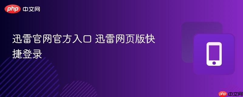迅雷官网官方入口 迅雷网页版快捷登录