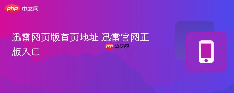 迅雷网页版首页地址 迅雷官网正版入口