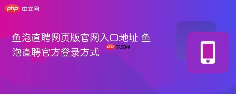 鱼泡直聘网页版官网入口地址 鱼泡直聘官方登录方式
