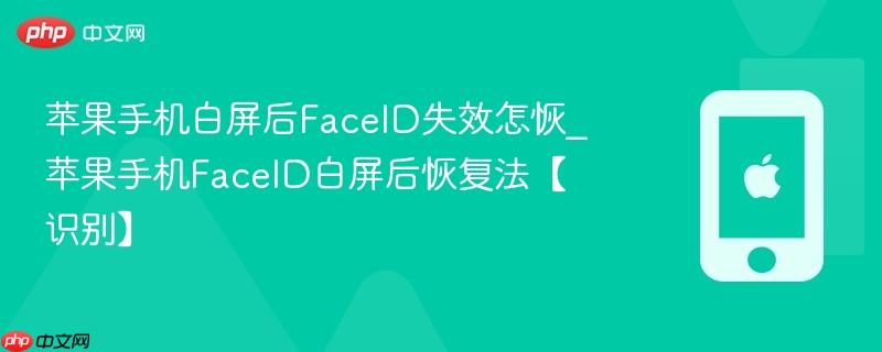 苹果手机白屏后faceid失效怎恢_苹果手机faceid白屏后恢复法【识别】
