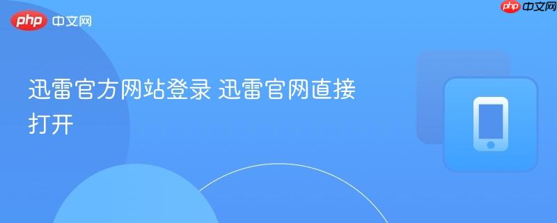迅雷官方网站登录 迅雷官网直接打开