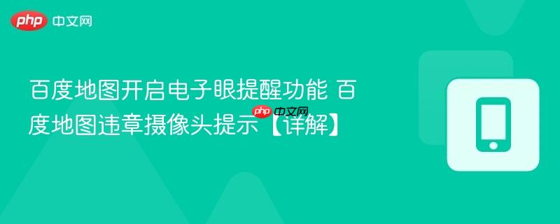 百度地图开启电子眼提醒功能 百度地图违章摄像头提示【详解】
