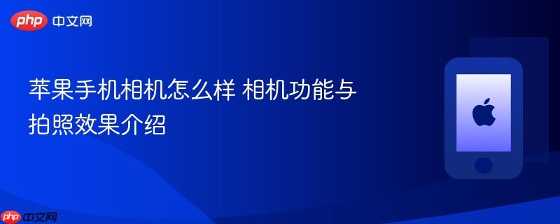 苹果手机相机怎么样 相机功能与拍照效果介绍