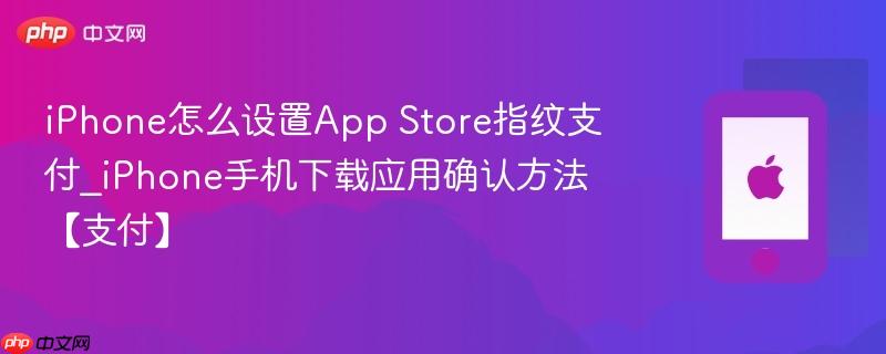 iphone怎么设置app store指纹支付_iphone手机下载应用确认方法【支付】