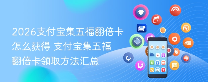 2026支付宝集五福翻倍卡怎么获得 支付宝集五福翻倍卡领取方法汇总 - 98游戏