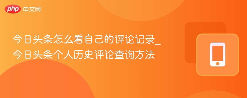 今日头条怎么看自己的评论记录_今日头条个人历史评论查询方法 - 98游戏