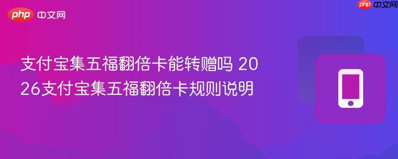 支付宝集五福翻倍卡能转赠吗 2026支付宝集五福翻倍卡规则说明