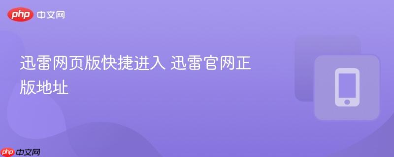 迅雷网页版快捷进入 迅雷官网正版地址