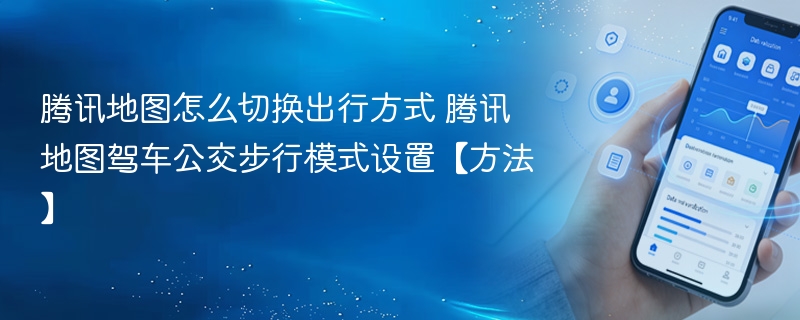 腾讯地图怎么切换出行方式 腾讯地图驾车公交步行模式设置【方法】 - 98游戏