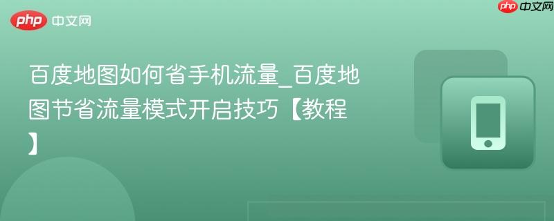 百度地图如何省手机流量_百度地图节省流量模式开启技巧【教程】