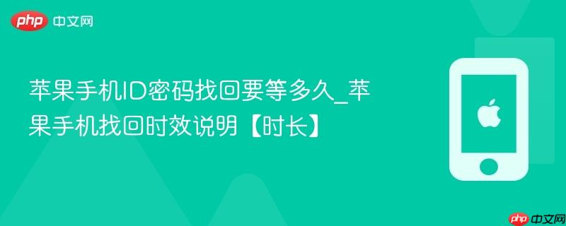 苹果手机id密码找回要等多久_苹果手机找回时效说明【时长】