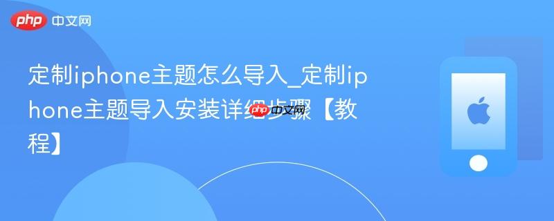 定制iphone主题怎么导入_定制iphone主题导入安装详细步骤【教程】