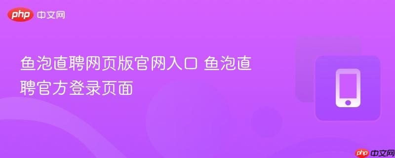 鱼泡直聘网页版官网入口 鱼泡直聘官方登录页面