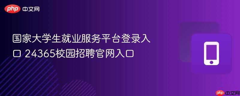 国家大学生就业服务平台登录入口 24365校园招聘官网入口