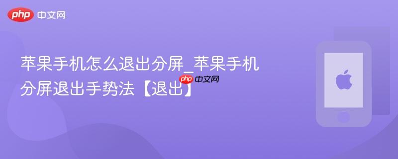 苹果手机怎么退出分屏_苹果手机分屏退出手势法【退出】